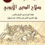 صلاح الدين الأيوبي : قصة الصراع بين الشرق والغرب