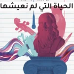 الحياة التي لم نعشها