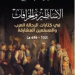 الأساطير والخرافات: في كتابة الرحلة العرب والمسلمين المشارقة