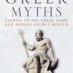 The Greek Myths: Stories of The Greek Gods And Heroes Vividly Retold